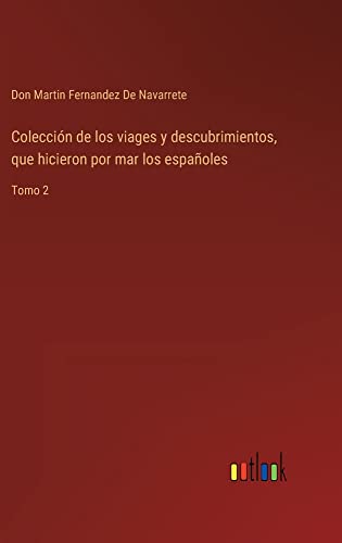 Colección de los viages y descubrimientos, que hicieron por mar los españoles: Tomo 2