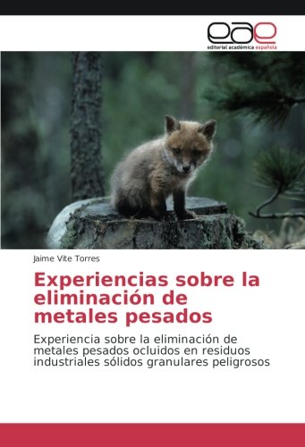 Experiencias sobre la eliminación de metales pesados: Experiencia sobre la eliminación de metales pesados ocluidos en residuos industriales sólidos granulares peligrosos