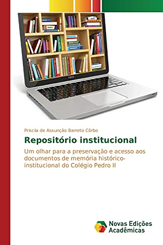 Repositório institucional: Um olhar para a preservação e acesso aos documentos de memória histórico-institucional do Colégio Pedro II