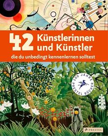 42 Künstlerinnen und Künstler, die du unbedingt kennenlernen solltest: Ein Streifzug durch die Kunst von der Renaissance bis heute. Ein Sachbuch für Kinder ab 8 Jahren