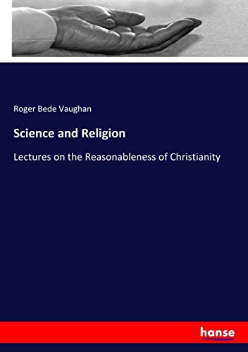 Science and Religion: Lectures on the Reasonableness of Christianity