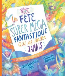 La fête super méga fantastique qui ne finira jamais : le ciel, Jésus et sa merveilleuse invitation : la vraie histoire