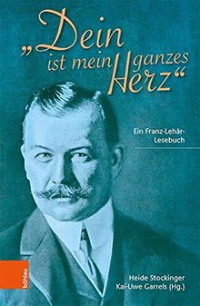 "Dein ist mein ganzes Herz": Ein Franz-Lehár-Lesebuch