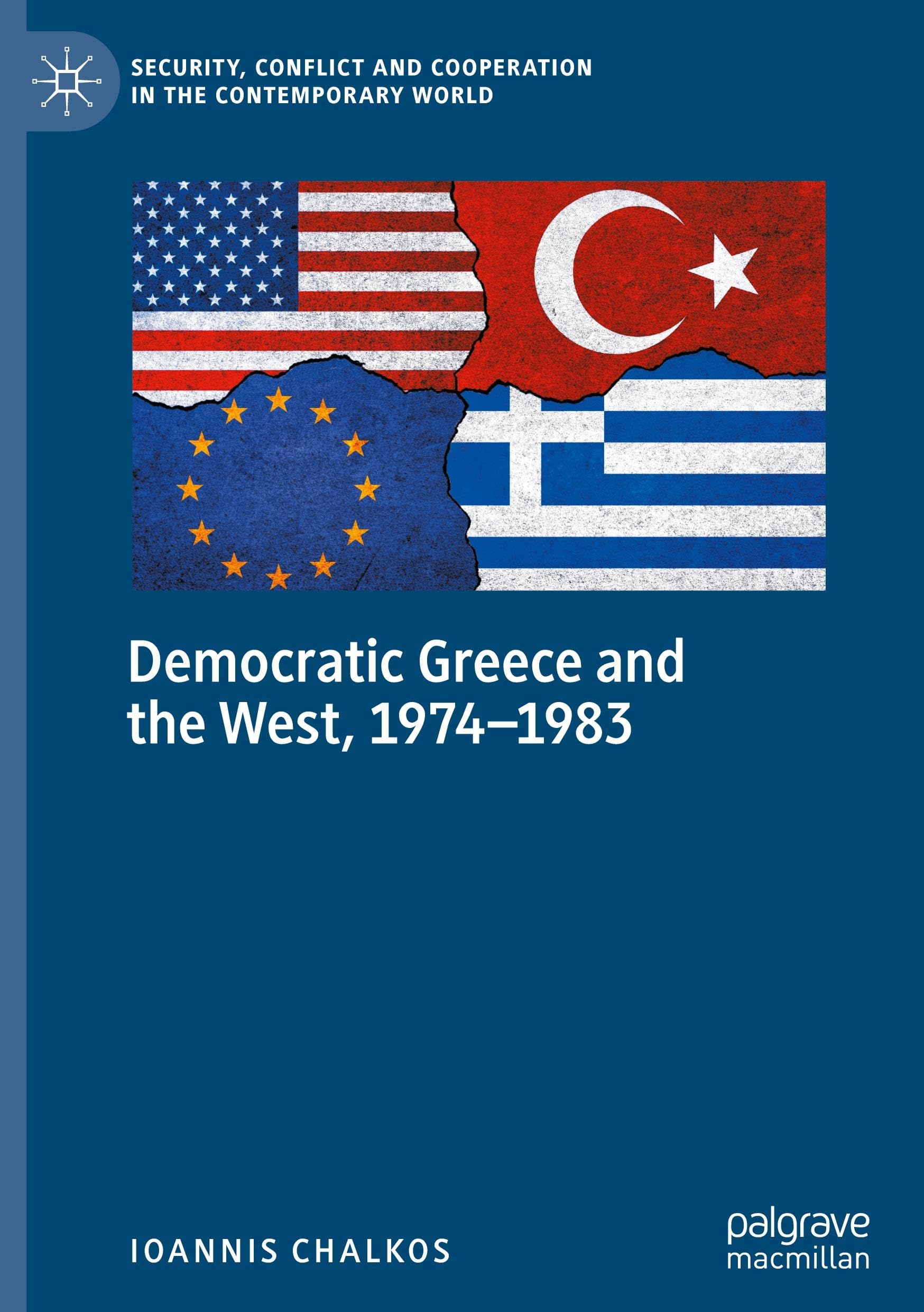 Democratic Greece and the West, 1974-1983: A Difficult Relationship? (Security, Conflict and Cooperation in the Contemporary World)