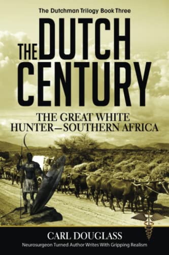 The Dutch Century: The GreatWhite Hunter—Southern Africa (The Dutchman Trilogy Book Three, Band 3)