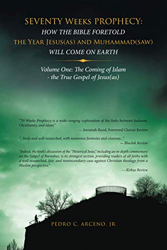 Seventy Weeks Prophecy: How the Bible Foretold the Year Jesus(as) and Muhammad(saw) Will Come on Earth: Volume One: The Coming of Islam - the True Gospel of Jesus(as)