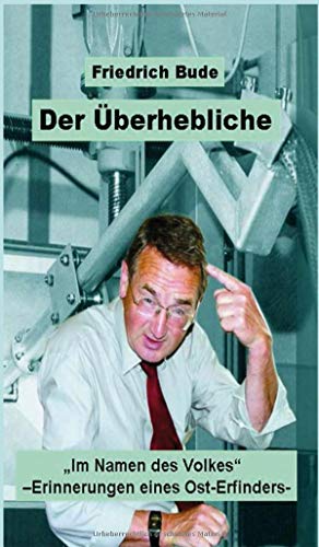 DER ÜBERHEBLICHE: Im Namen des Volkes - Erinnerungen eines Ost-Erfinders