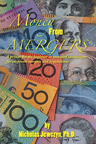 Money From Mergers: A Primer for the Beginner or Seasoned Campaigner for Corporate Mergers and Acquisitions