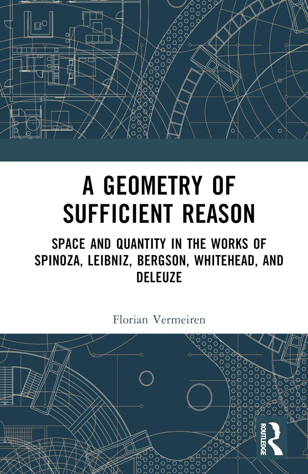 A Geometry of Sufficient Reason: Space and Quantity in the Works of Spinoza, Leibniz, Bergson, Whitehead, and Deleuze
