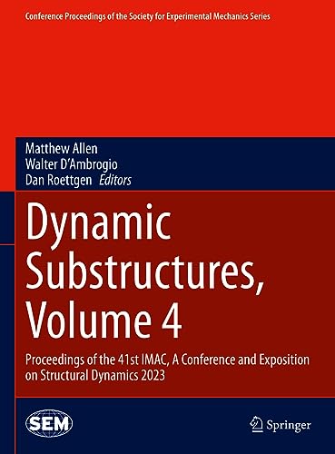 Dynamic Substructures, Volume 4: Proceedings of the 41st IMAC, A Conference and Exposition on Structural Dynamics 2023 (Conference Proceedings of the Society for Experimental Mechanics Series, Band 4)