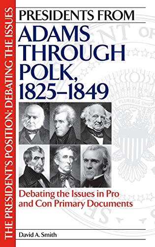 Presidents from Adams through Polk, 1825-1849: Debating the Issues in Pro and Con Primary Documents (PRESIDENTS POSITION)