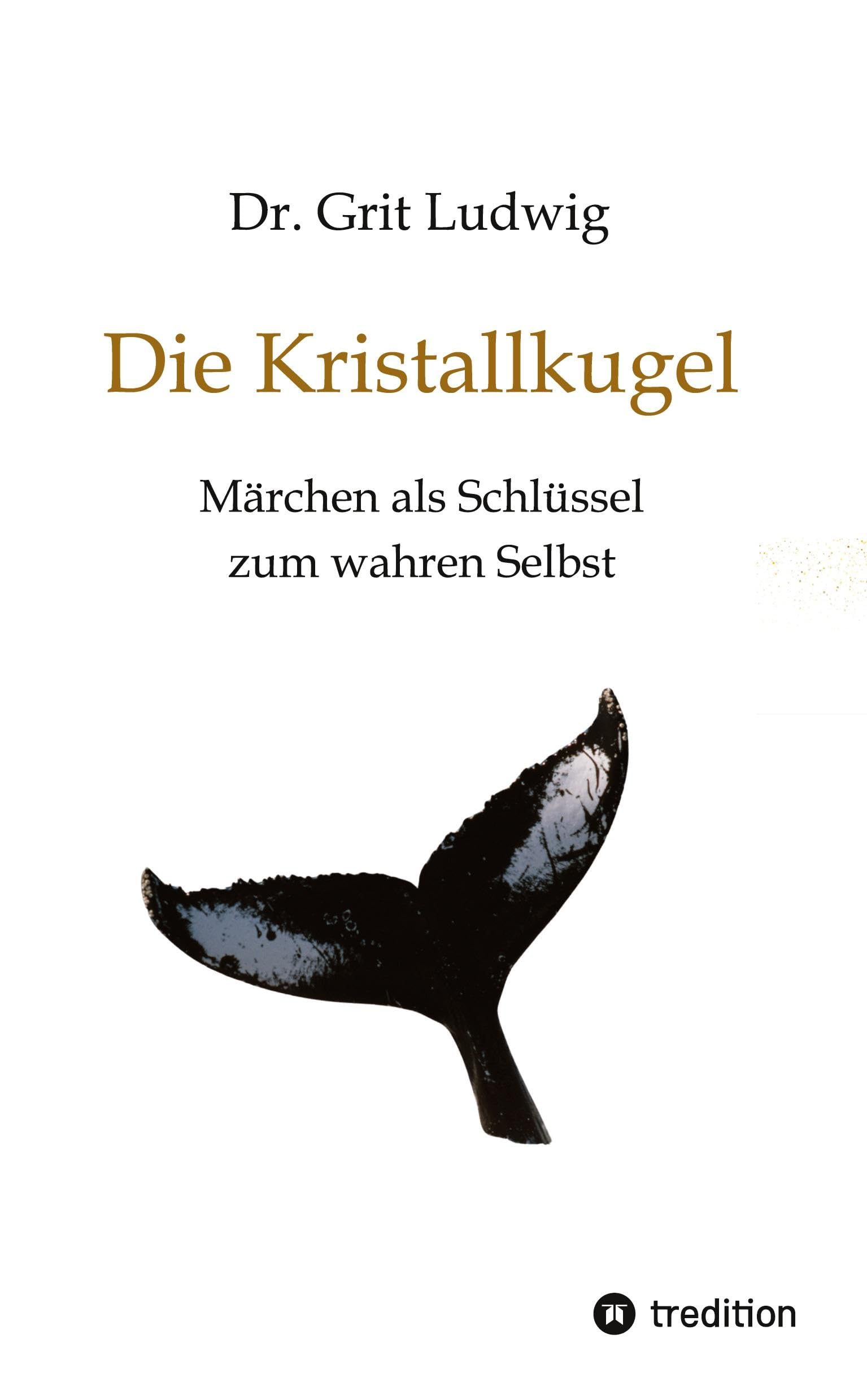 Die Kristallkugel - Märchen als Schlüssel zum wahren Selbst: Innere Entwicklungsprozesse dargestellt in der Symbolik alter Märchen und Mythen
