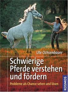 Schwierige Pferde verstehen und fördern: Probleme als Chance sehen und lösen