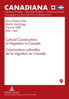Cultural Constructions of Migration in Canada- Constructions culturelles de la migration au Canada (Canadiana: Literaturen /Kulturen - Literatures /Cultures - Littèratures /Cultures)