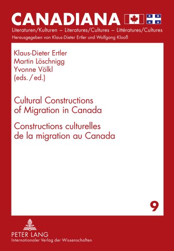 Cultural Constructions of Migration in Canada- Constructions culturelles de la migration au Canada (Canadiana: Literaturen /Kulturen - Literatures /Cultures - Littèratures /Cultures)