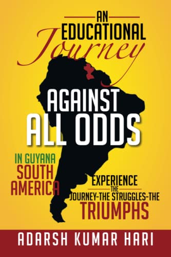 An Educational Journey Against All Odds in Guyana South America: In Guyana South America Experience The Journey-The Struggles-The Triumphs