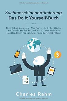 Suchmaschinenoptimierung - Das Do It Yourself-Buch: Kein Schnickschnack - Nur Praxis - Mit Checklisten