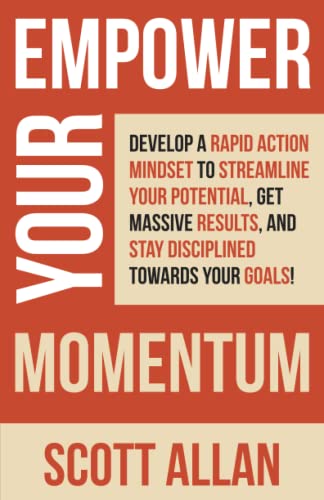 Empower Your Momentum: Develop a Rapid Action Mindset to Streamline Your Potential, Get Massive Results, and Stay Disciplined Towards Your Goals! (Pathways to Mastery Series)