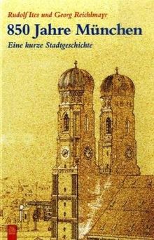 850 Jahre München: Eine kurze Stadtgeschichte von Ites, Rudolf, Reichlmayr, Georg | Buch | Zustand gut