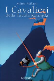 I Cavalieri della Tavola Rotonda: 10-14 anni (Ragazzi - I libri di Mino Milani)