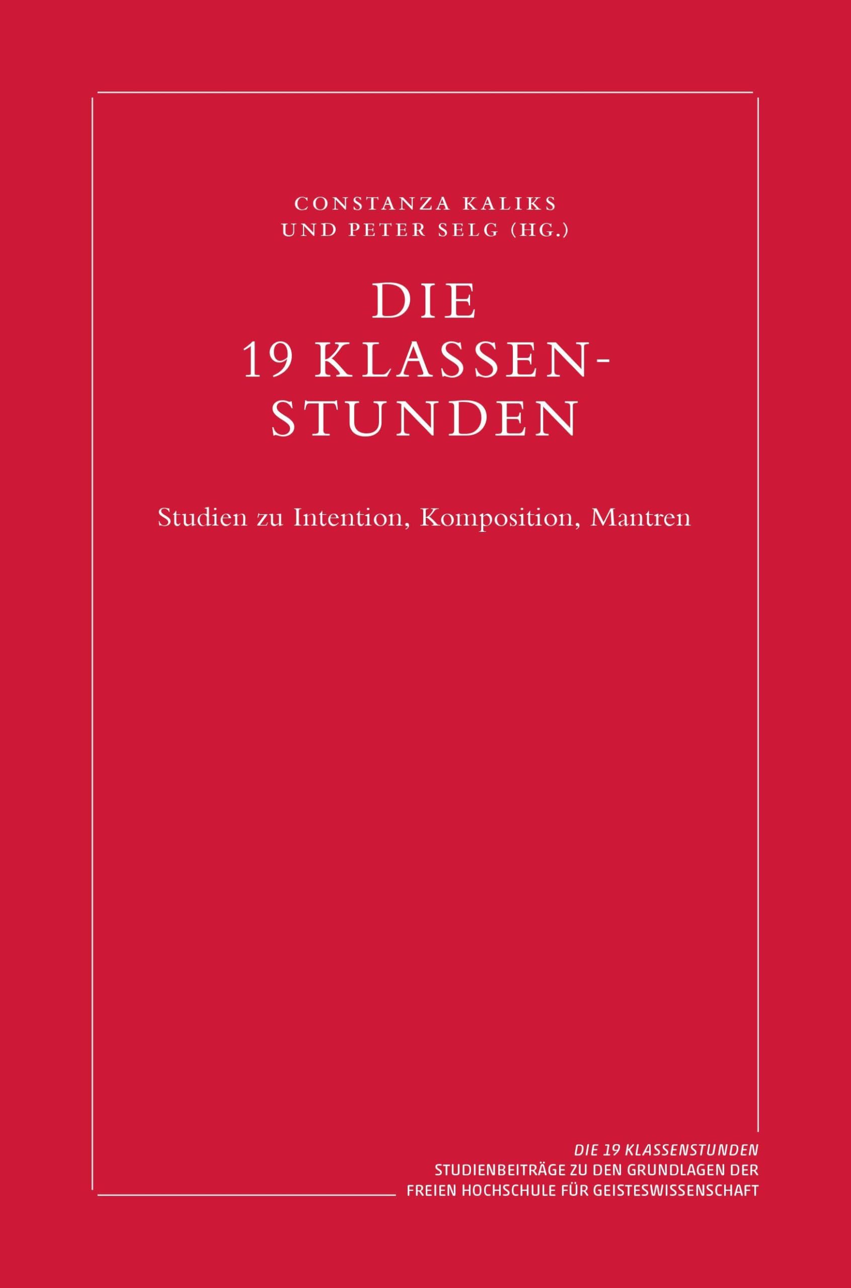 Die 19 Klassenstunden: Studien zu Intention, Komposition, Mantren (Die 19 Klassenstunden: Studienbeiträge zu den Grundlagen der Freien Hochschule für Geisteswissenschaft)