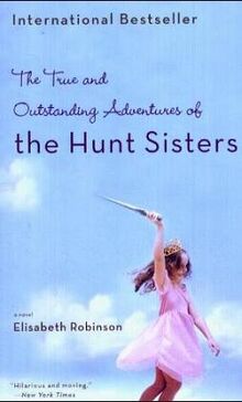 The True and Outstanding Adventures of the Hunt Sisters: A Novel