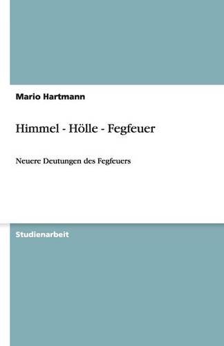 Himmel - Hölle - Fegfeuer: Neuere Deutungen des Fegfeuers