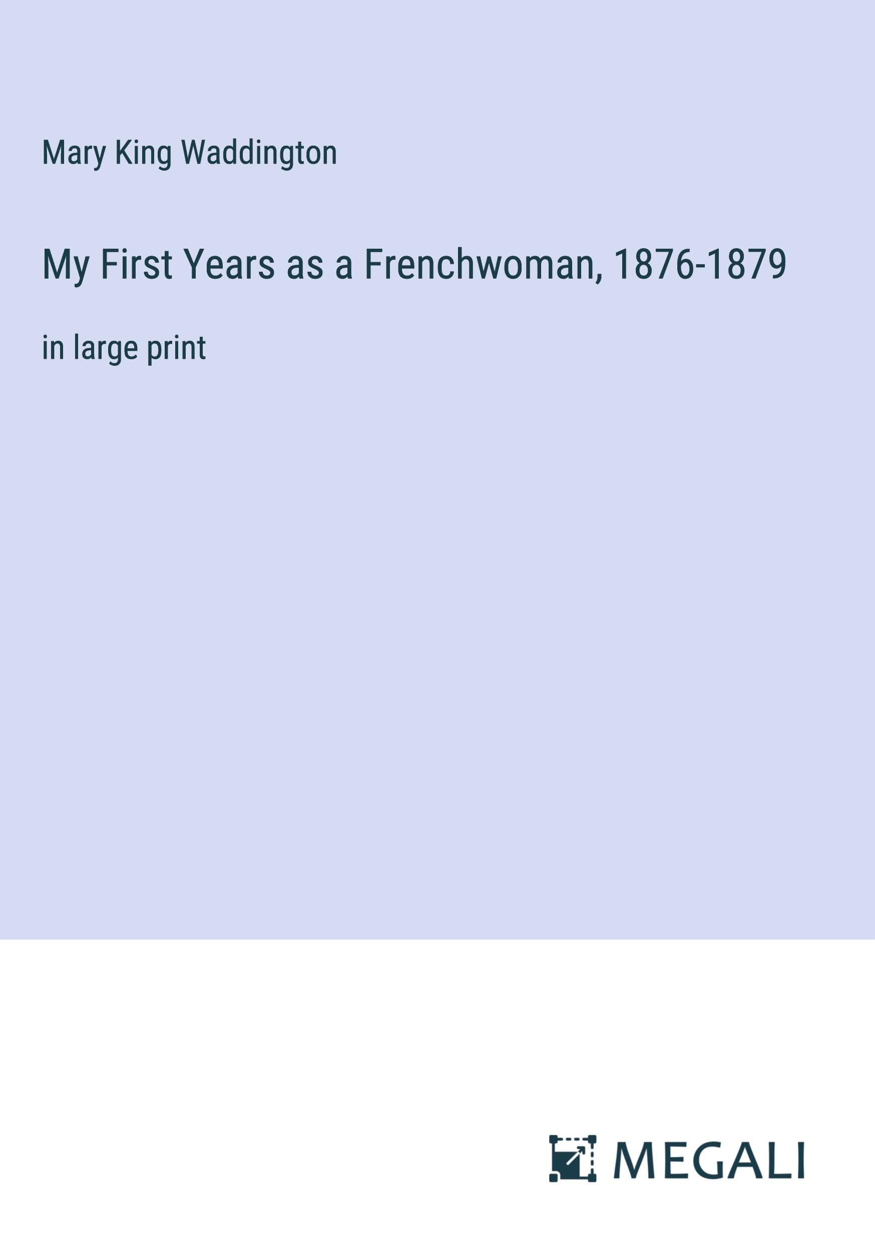 My First Years as a Frenchwoman, 1876-1879: in large print