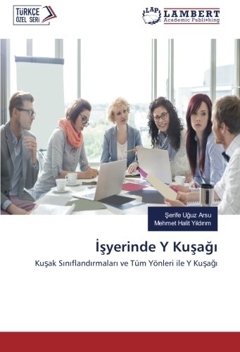 İşyerinde Y Kuşağı: Kuşak Sınıflandırmaları ve Tüm Yönleri ile Y Kuşağı: Kusak Siniflandirmalari ve Tüm Yönleri ile Y Kusagi