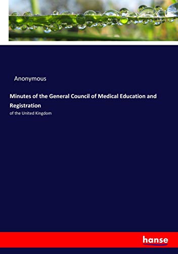 Minutes of the General Council of Medical Education and Registration: of the United Kingdom