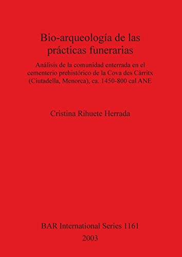 Bio-arqueología de las prácticas funerarias: Análisis de la comunidad enterrada en el cementerio prehistórico de la Cova des Càrritx (Ciutadella, ... Reports British Series, Band 1161)