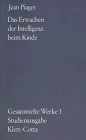 Gesammelte Werke, Bd. 1: Das Erwachen der Intelligenz beim Kinde