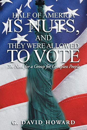 Half of America Is Nuts, and They Were Allowed to Vote: The Need for a Group for Groupless People