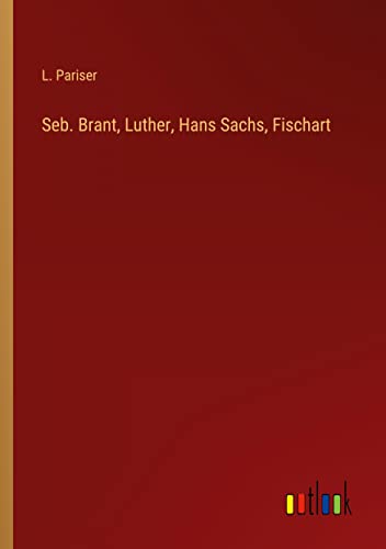 Seb. Brant, Luther, Hans Sachs, Fischart