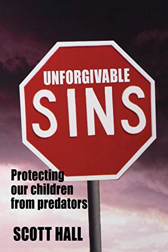 Scott Hall Unforgivable Sins, Prottecting Our Children From Predators (Ending Child Abuse)