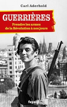 Guerrières : prendre les armes : de la Révolution à nos jours