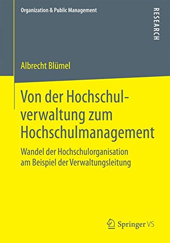 Von der Hochschulverwaltung zum Hochschulmanagement: Wandel der Hochschulorganisation am Beispiel der Verwaltungsleitung (Organization & Public Management)