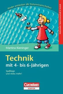 Kinder entdecken die Naturwissenschaften: Technik mit 4- bis 6-Jährigen: Spaßtage und vieles mehr!