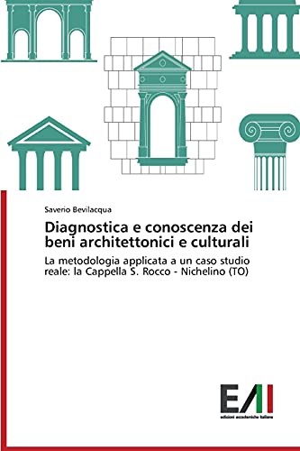 Diagnostica e conoscenza dei beni architettonici e culturali: La metodologia applicata a un caso studio reale: la Cappella S. Rocco - Nichelino (TO)
