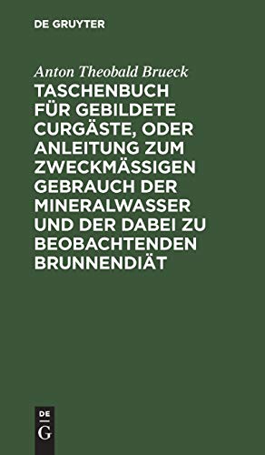 Taschenbuch für gebildete Curgäste, oder Anleitung zum zweckmäßigen Gebrauch der Mineralwasser und der dabei zu beobachtenden Brunnendiät