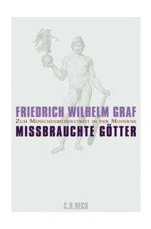 Missbrauchte Götter: Zum Menschenbilderstreit in der Moderne