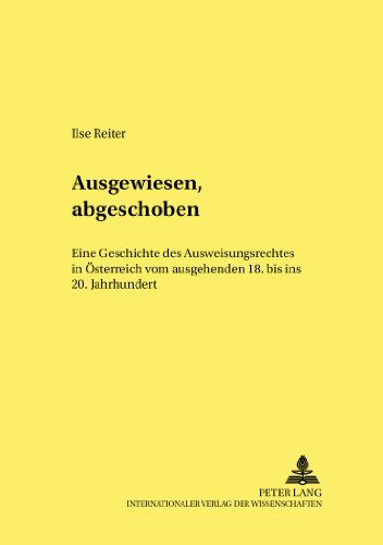Ausgewiesen, abgeschoben: Eine Geschichte des Ausweisungsrechts in Österreich vom ausgehenden 18. bis ins 20. Jahrhundert (Wiener Studien zu ... Studies in History, Law, and Society)