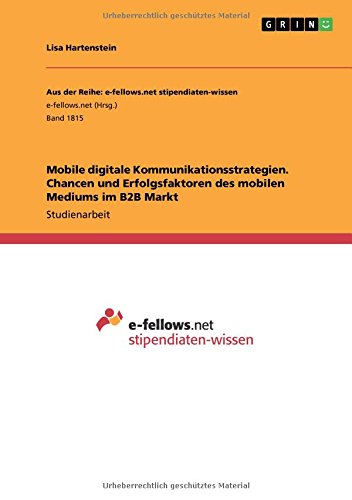 Mobile digitale Kommunikationsstrategien. Chancen und Erfolgsfaktoren des mobilen Mediums im B2B Markt