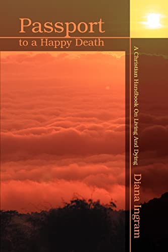 PASSPORT TO A HAPPY DEATH: A CHRISTIAN HANDBOOK ON LIVING AND DYING