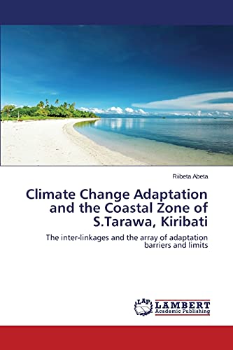 Climate Change Adaptation and the Coastal Zone of S.Tarawa, Kiribati: The inter-linkages and the array of adaptation barriers and limits