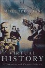 Virtual History: Alternatives and Counterfactuals