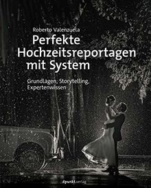 Perfekte Hochzeitsreportagen mit System: Grundlagen, Storytelling, Expertenwissen