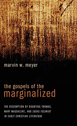 The Gospels of the Marginalized: The Redemption of Doubting Thomas, Mary Magdalene, and Judas Iscariot in Early Christian Literature