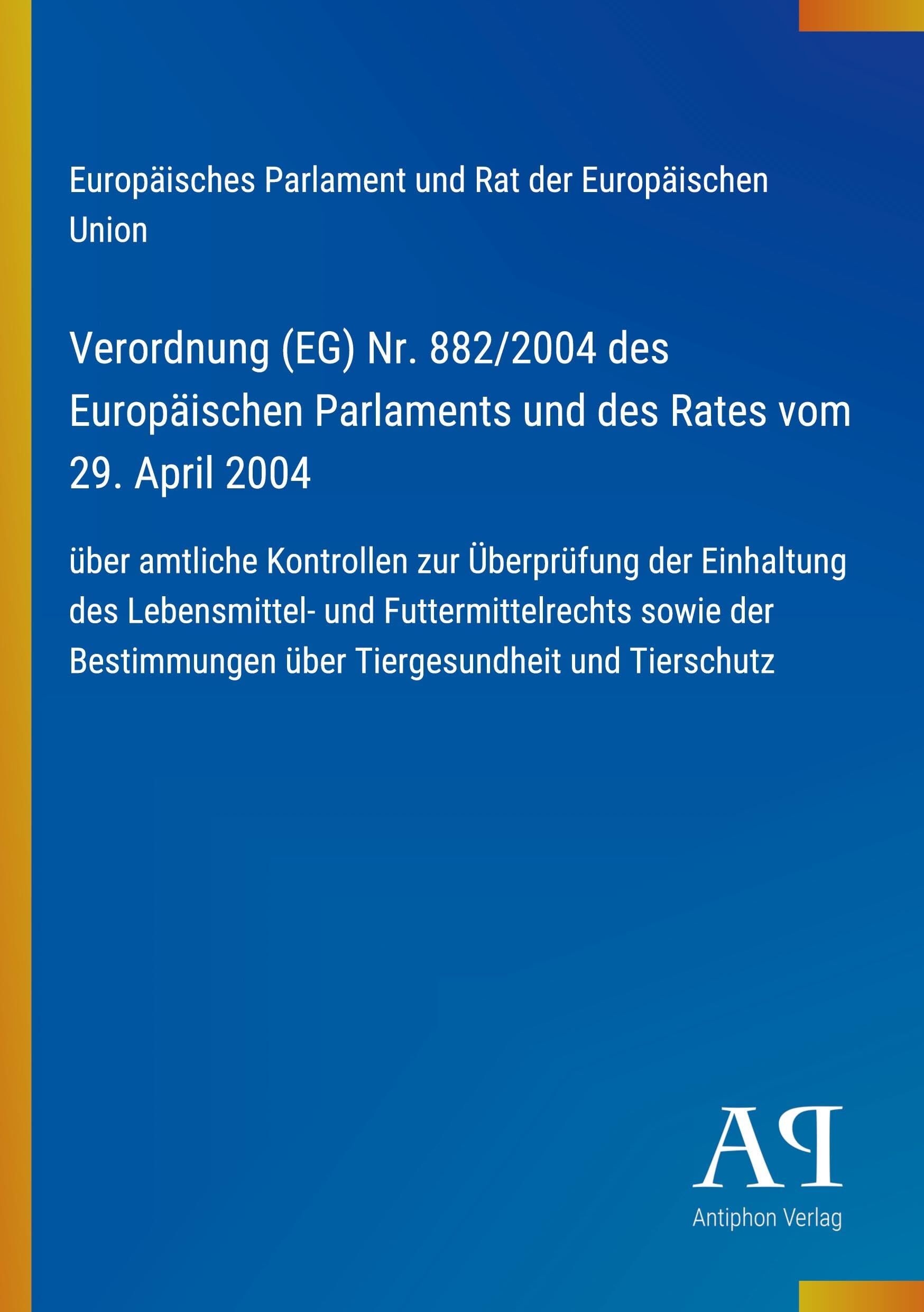 Verordnung (EG) Nr. 882/2004 des Europäischen Parlaments und des Rates vom 29. April 2004: über amtliche Kontrollen zur Überprüfung der Einhaltung des ... über Tiergesundheit und Tierschutz