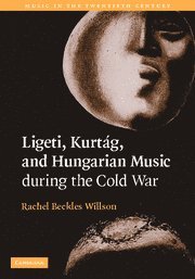 Ligeti, Kurtág, and Hungarian Music during the Cold War (Music in the Twentieth Century, Band 23)